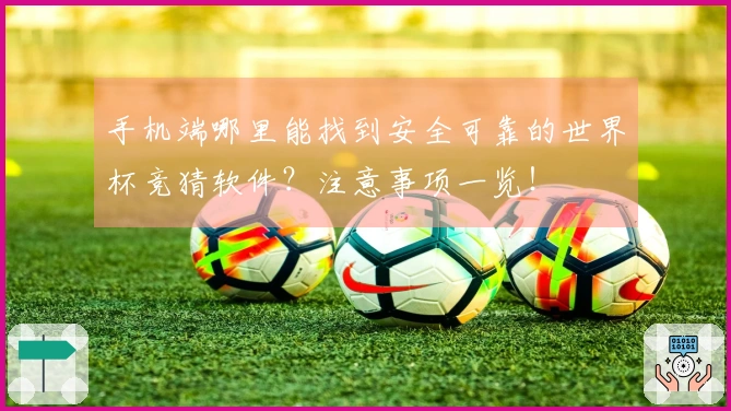 手机端哪里能找到安全可靠的世界杯竞猜软件？注意事项一览！